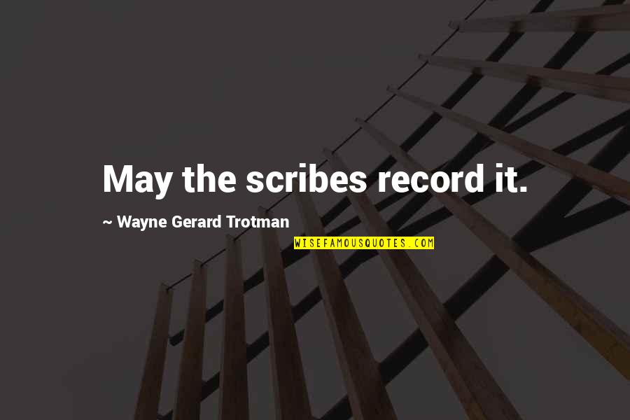 Dgods Own Country Quotes By Wayne Gerard Trotman: May the scribes record it.