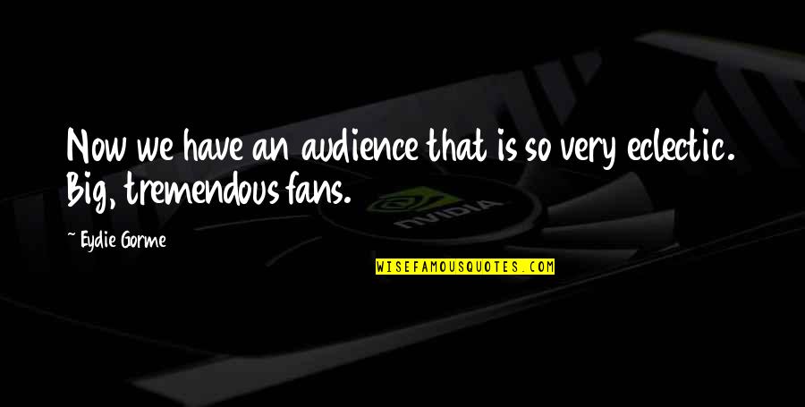Dgtech Quotes By Eydie Gorme: Now we have an audience that is so