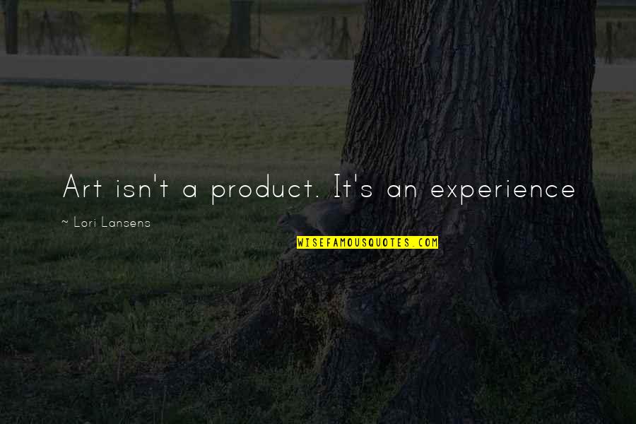 Dgtech Quotes By Lori Lansens: Art isn't a product. It's an experience