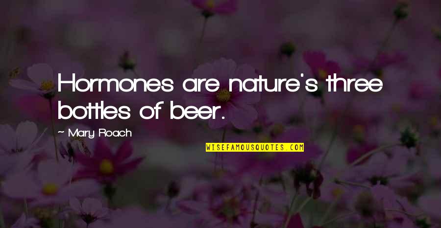 Dgtech Quotes By Mary Roach: Hormones are nature's three bottles of beer.