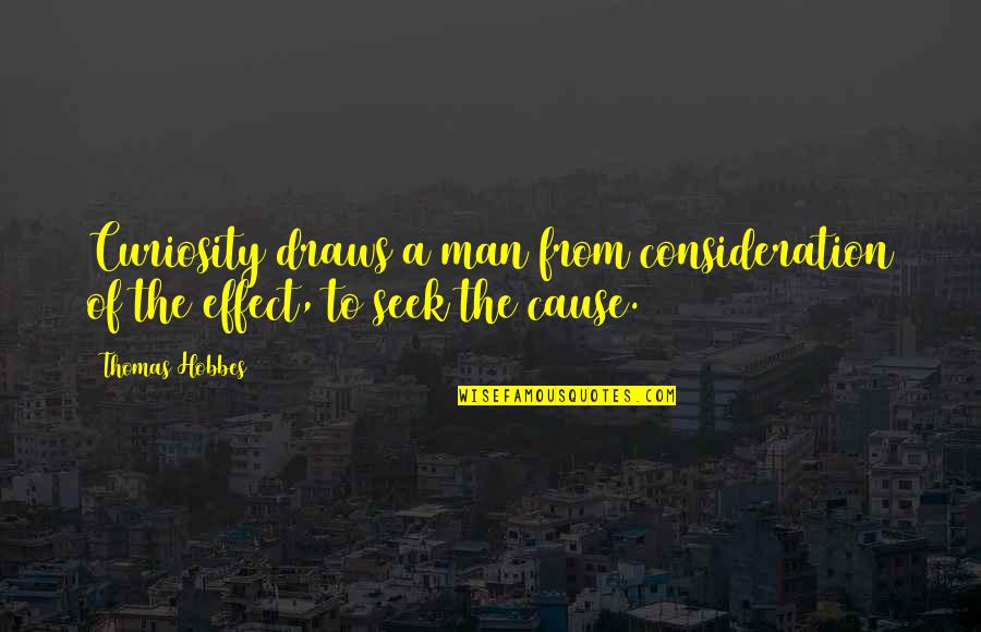 Dgth Quotes By Thomas Hobbes: Curiosity draws a man from consideration of the