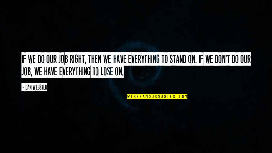 Dguan Quotes By Dan Webster: If we do our job right, then we Dguan Quotes By Dan Webster: If we do our job right, then we