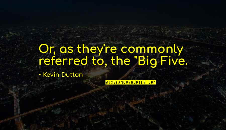 Dgx Quote Quotes By Kevin Dutton: Or, as they're commonly referred to, the "Big