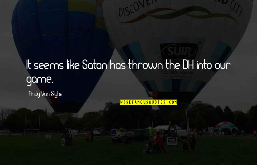 Dh Quotes By Andy Van Slyke: It seems like Satan has thrown the DH Dh Quotes By Andy Van Slyke: It seems like Satan has thrown the DH