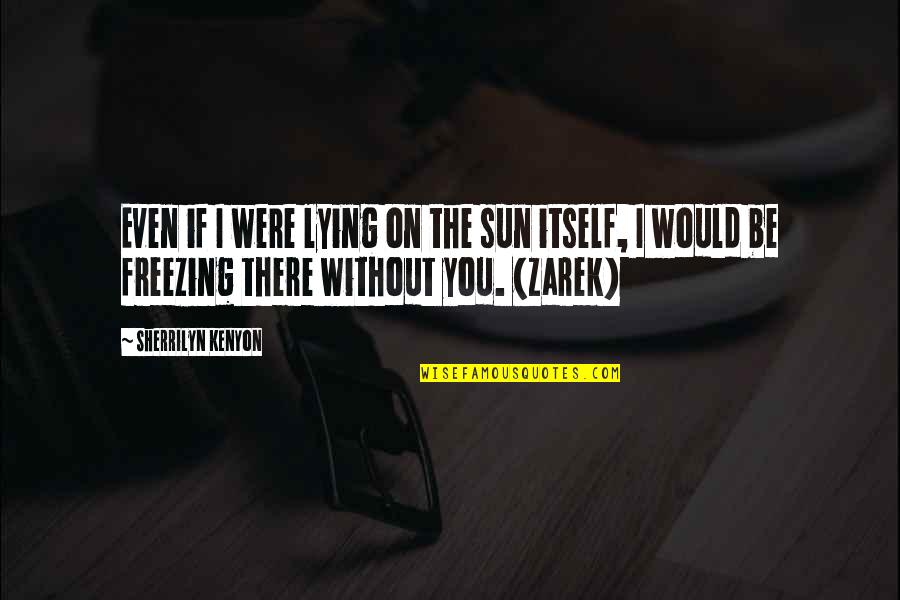 Dh Quotes By Sherrilyn Kenyon: Even if I were lying on the sun Dh Quotes By Sherrilyn Kenyon: Even if I were lying on the sun