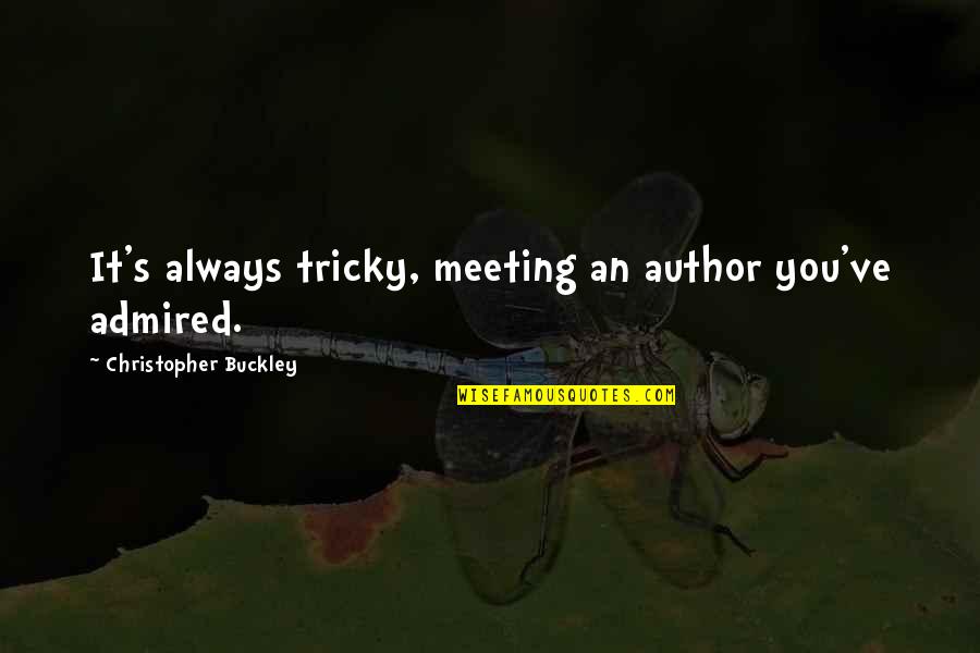 Dhaba Beas Quotes By Christopher Buckley: It's always tricky, meeting an author you've admired. Dhaba Beas Quotes By Christopher Buckley: It's always tricky, meeting an author you've admired.