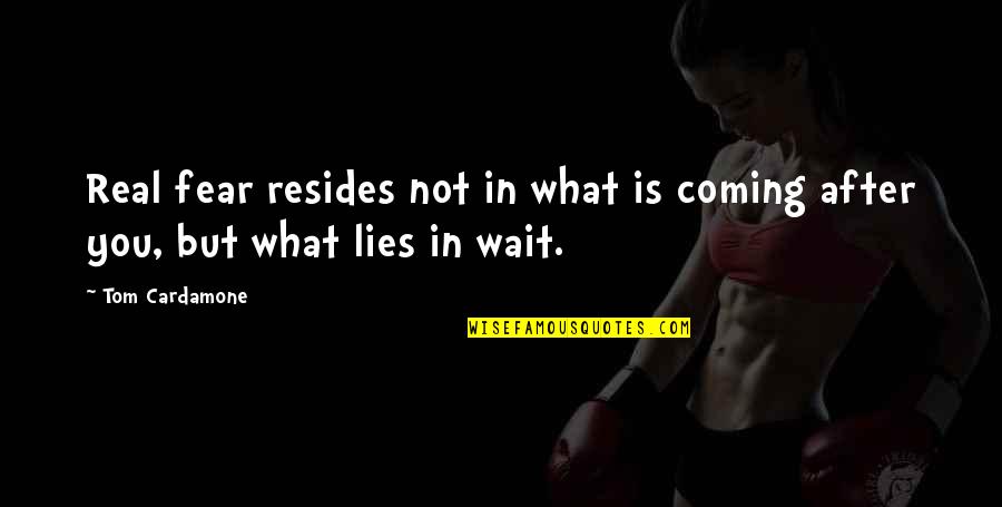 Dhaba Beas Quotes By Tom Cardamone: Real fear resides not in what is coming