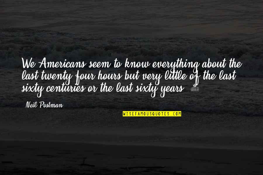 Dhaba Chicken Quotes By Neil Postman: We Americans seem to know everything about the Dhaba Chicken Quotes By Neil Postman: We Americans seem to know everything about the