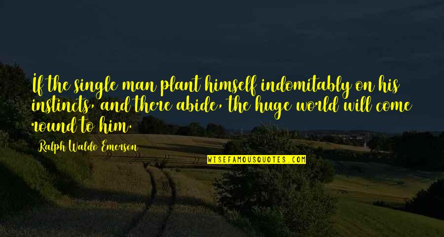 Dhabi Quotes By Ralph Waldo Emerson: If the single man plant himself indomitably on