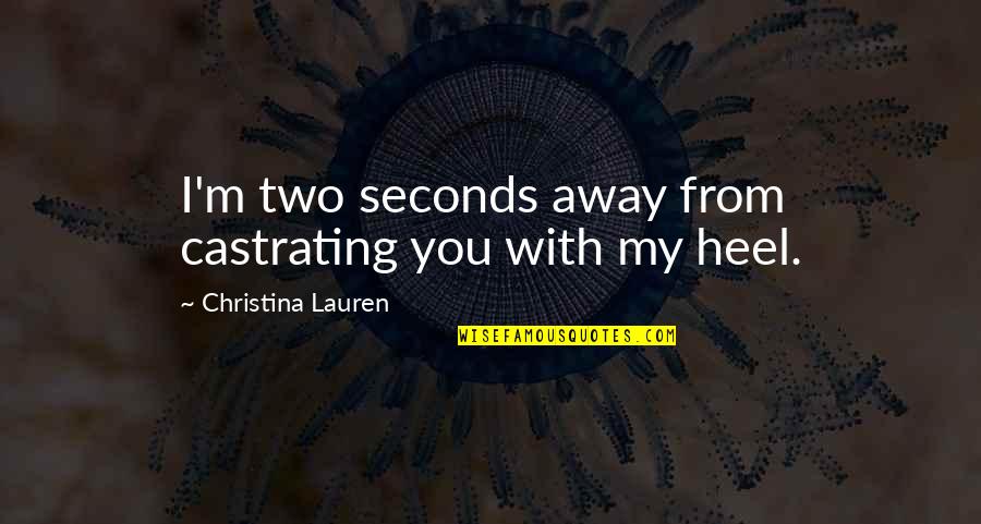 Dhabit Adalah Quotes By Christina Lauren: I'm two seconds away from castrating you with Dhabit Adalah Quotes By Christina Lauren: I'm two seconds away from castrating you with