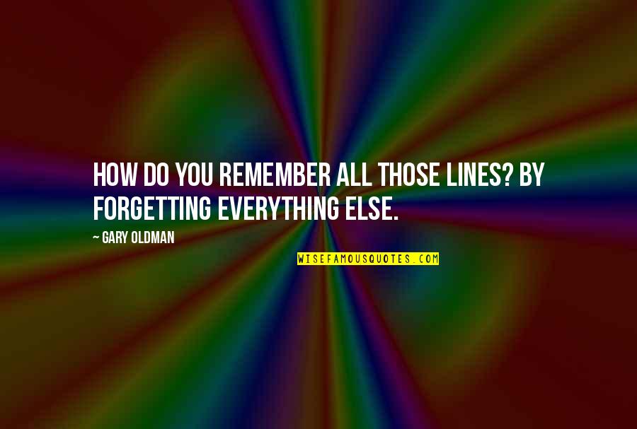 Dhabit Adalah Quotes By Gary Oldman: How do you remember all those lines? By