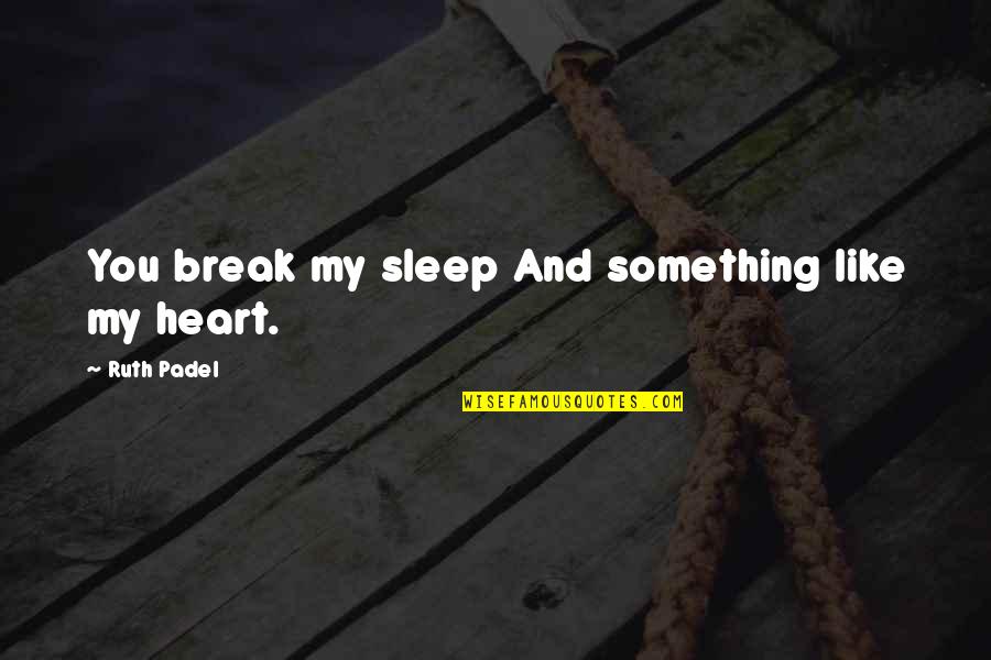 Dhabit Adalah Quotes By Ruth Padel: You break my sleep And something like my Dhabit Adalah Quotes By Ruth Padel: You break my sleep And something like my