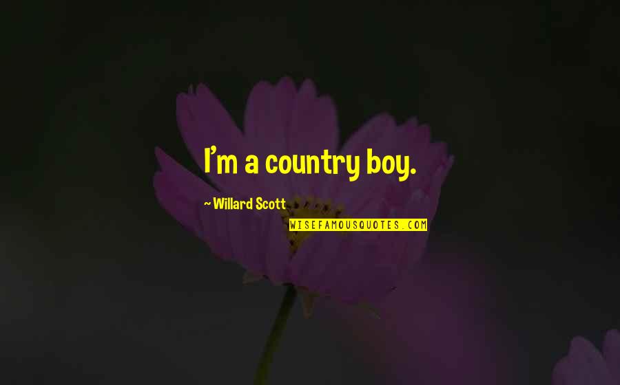 Dhabit Adalah Quotes By Willard Scott: I'm a country boy. Dhabit Adalah Quotes By Willard Scott: I'm a country boy.