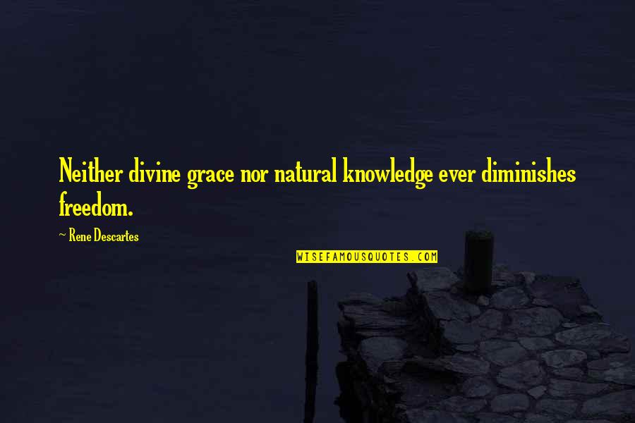 Dhabitat Quotes By Rene Descartes: Neither divine grace nor natural knowledge ever diminishes