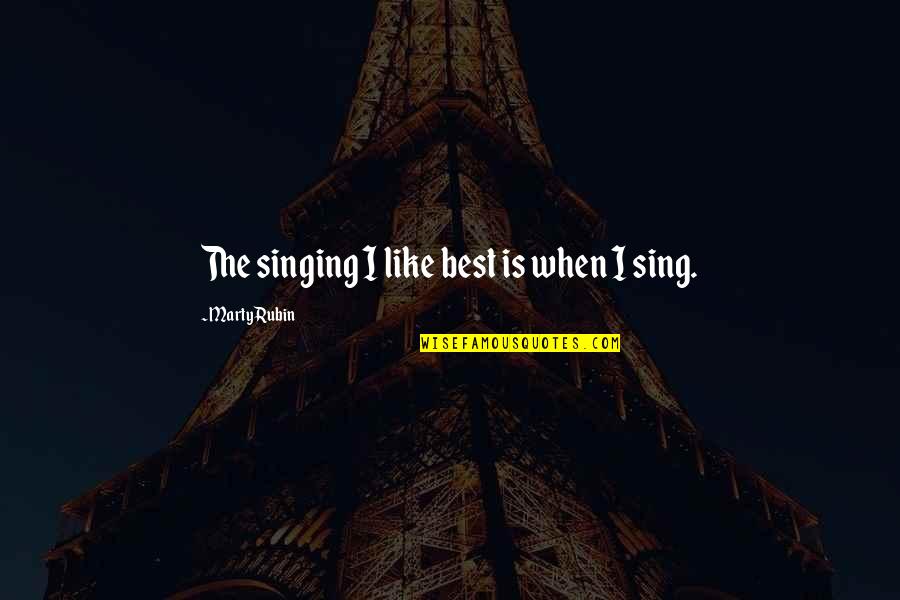 Dhabitude La Quotes By Marty Rubin: The singing I like best is when I