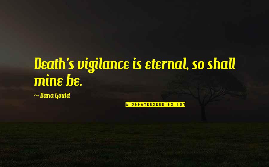 Dhadkan Full Quotes By Dana Gould: Death's vigilance is eternal, so shall mine be. Dhadkan Full Quotes By Dana Gould: Death's vigilance is eternal, so shall mine be.