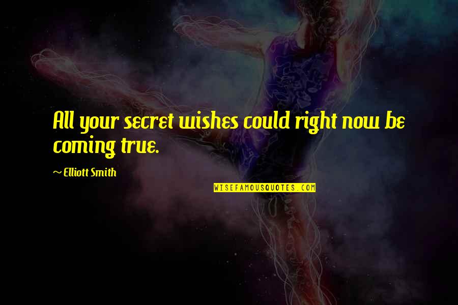 Dhadkan Full Quotes By Elliott Smith: All your secret wishes could right now be Dhadkan Full Quotes By Elliott Smith: All your secret wishes could right now be