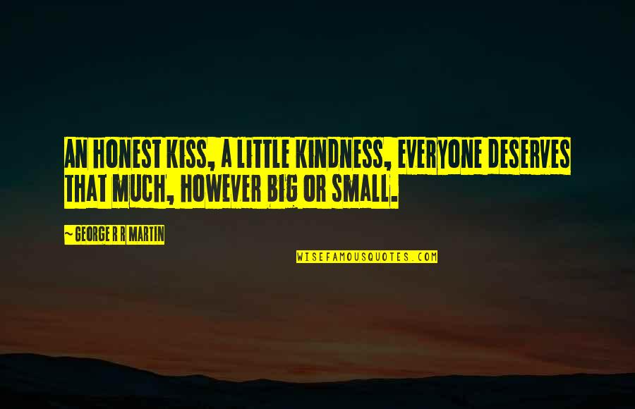 Dhadkan Full Quotes By George R R Martin: An honest kiss, a little kindness, everyone deserves