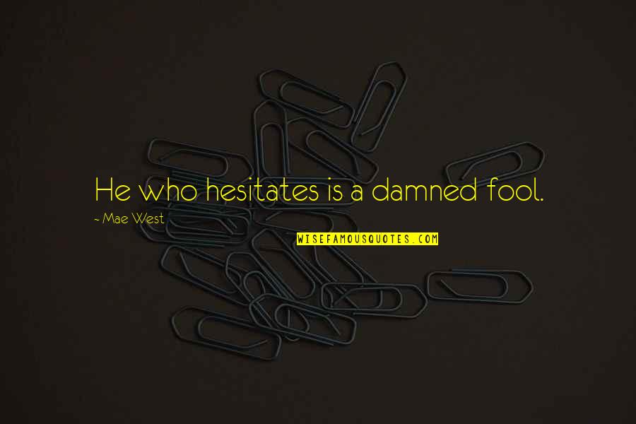 Dhadkan Full Quotes By Mae West: He who hesitates is a damned fool. Dhadkan Full Quotes By Mae West: He who hesitates is a damned fool.