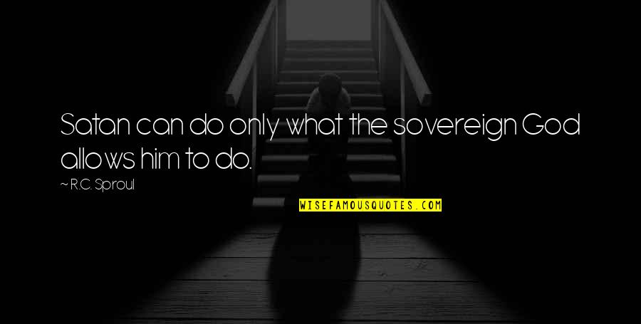 Dhadkan Love Quotes By R.C. Sproul: Satan can do only what the sovereign God