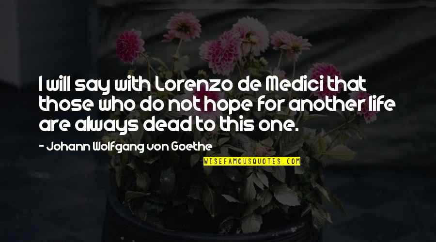 Dhaen Al Quotes By Johann Wolfgang Von Goethe: I will say with Lorenzo de Medici that Dhaen Al Quotes By Johann Wolfgang Von Goethe: I will say with Lorenzo de Medici that