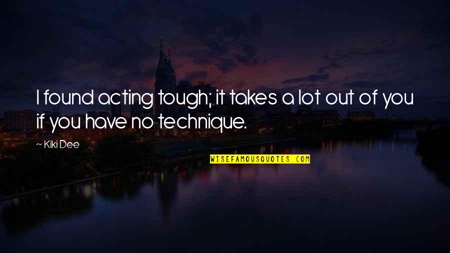 Dhaene Audi Quotes By Kiki Dee: I found acting tough; it takes a lot