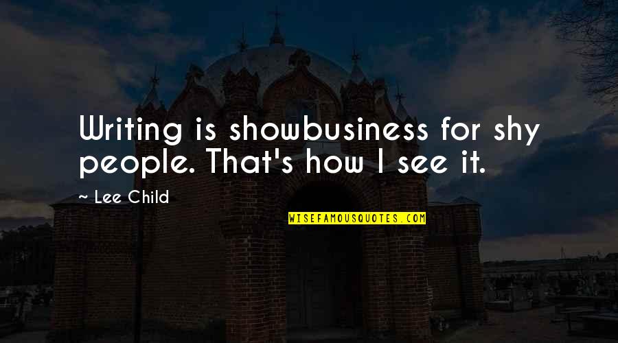 Dhaene Quotes By Lee Child: Writing is showbusiness for shy people. That's how
