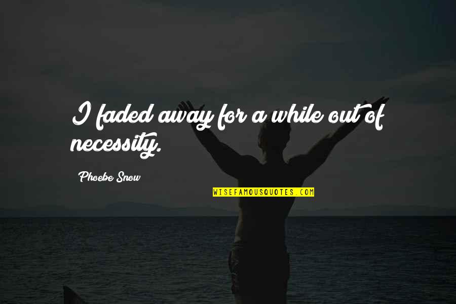 Dhaene Quotes By Phoebe Snow: I faded away for a while out of Dhaene Quotes By Phoebe Snow: I faded away for a while out of