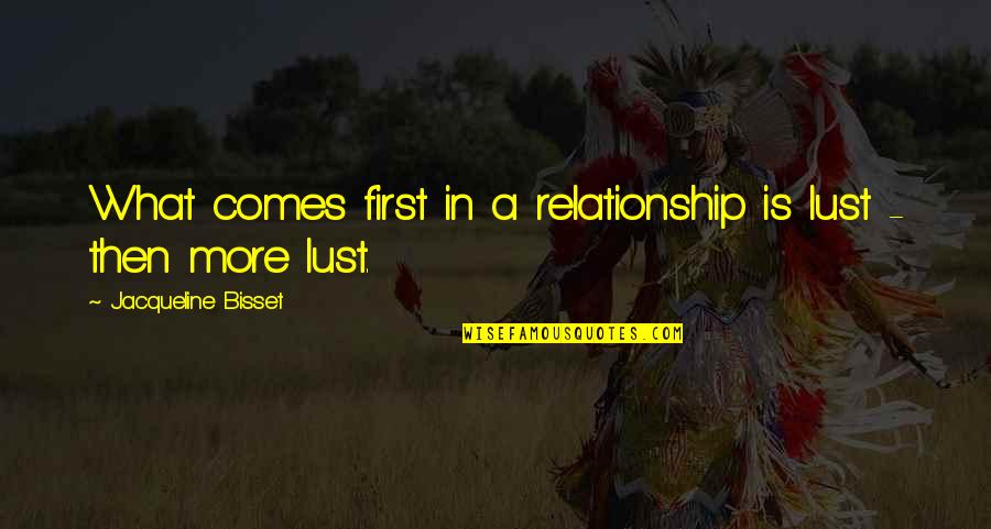 Dhaenes Quotes By Jacqueline Bisset: What comes first in a relationship is lust