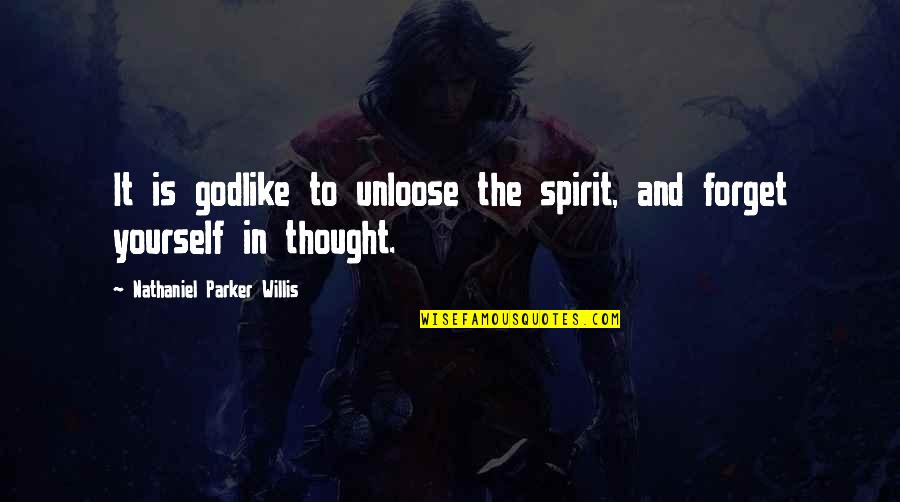 Dhaenes Quotes By Nathaniel Parker Willis: It is godlike to unloose the spirit, and