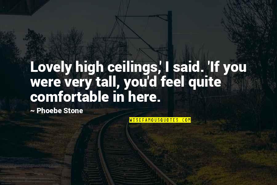 Dhaenes Quotes By Phoebe Stone: Lovely high ceilings,' I said. 'If you were