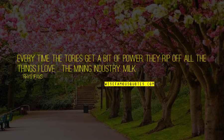 Dhaens Quotes By Rhys Ifans: Every time the Tories get a bit of Dhaens Quotes By Rhys Ifans: Every time the Tories get a bit of