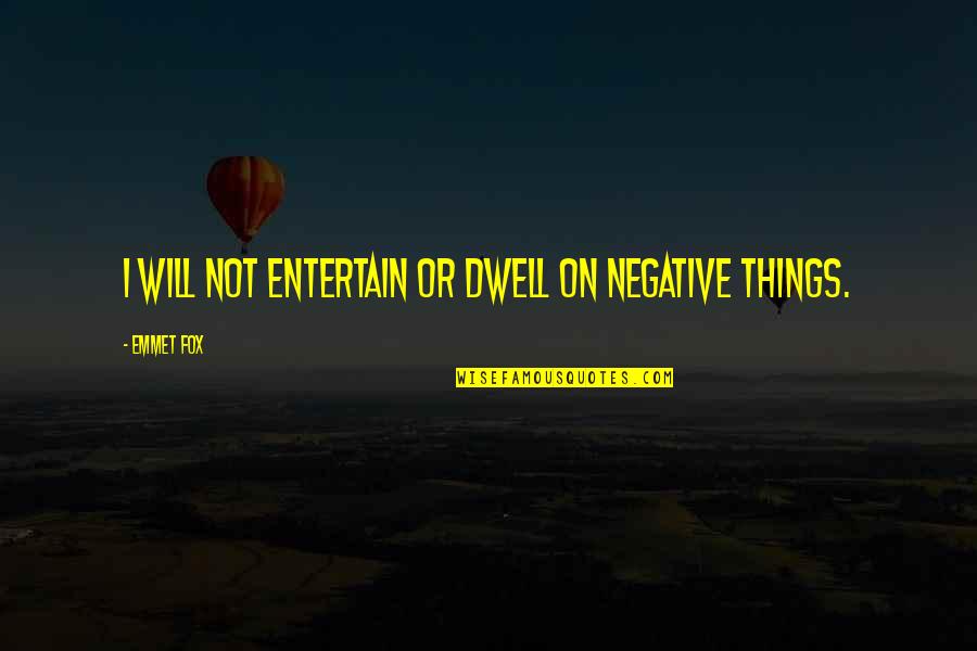 Dhafer Abdin Quotes By Emmet Fox: I will not entertain or dwell on negative
