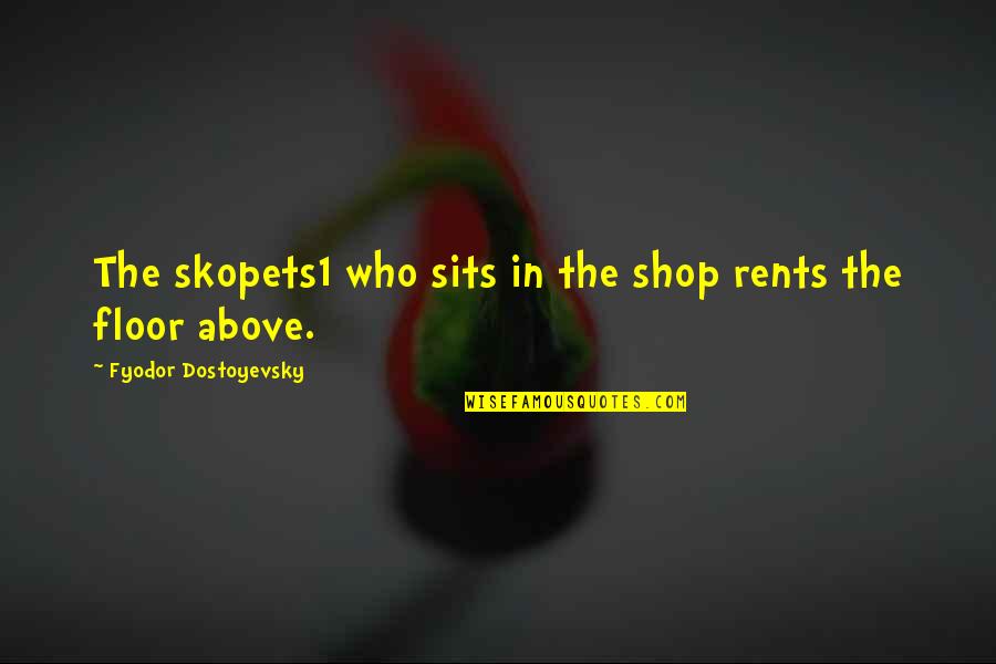 Dhaffer L Quotes By Fyodor Dostoyevsky: The skopets1 who sits in the shop rents