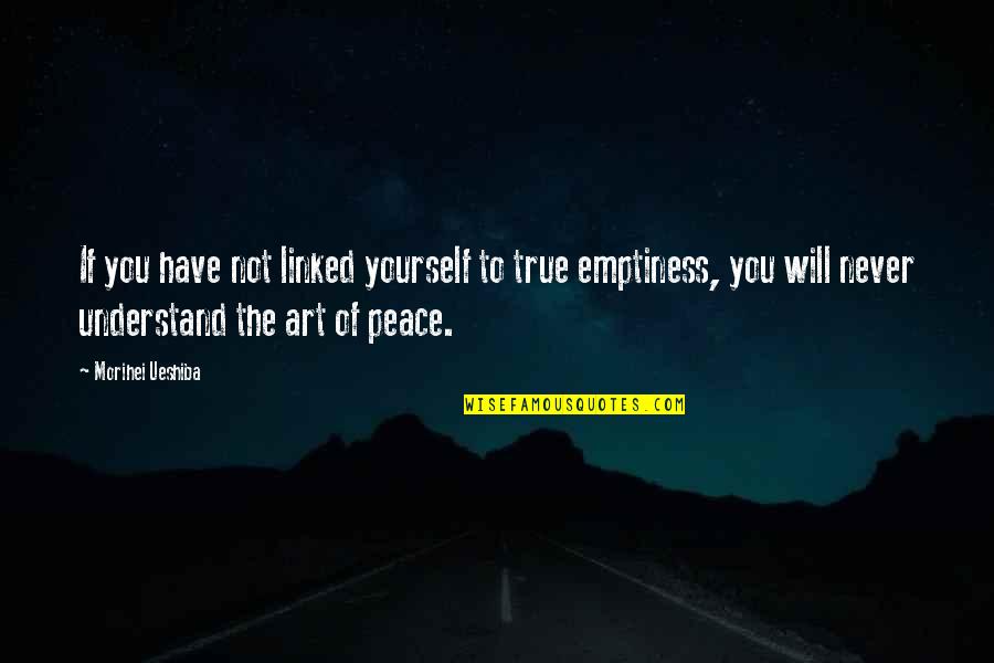 Dhaffer L Quotes By Morihei Ueshiba: If you have not linked yourself to true