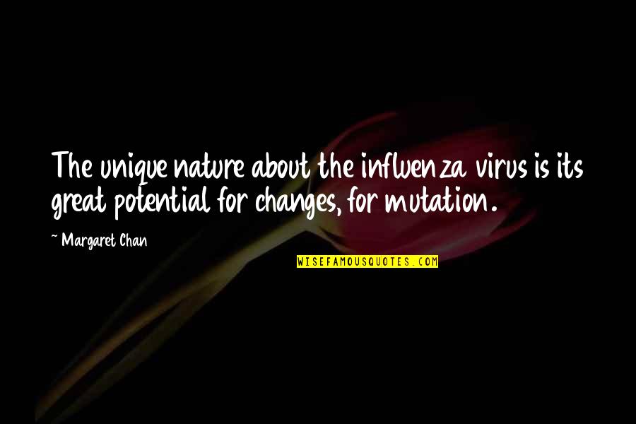 Dhage Tor Quotes By Margaret Chan: The unique nature about the influenza virus is