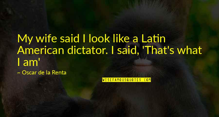 Dhageyso Quotes By Oscar De La Renta: My wife said I look like a Latin Dhageyso Quotes By Oscar De La Renta: My wife said I look like a Latin