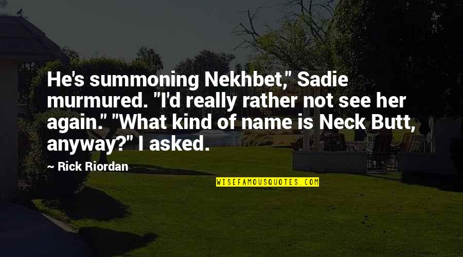 Dhageyso Quotes By Rick Riordan: He's summoning Nekhbet," Sadie murmured. "I'd really rather