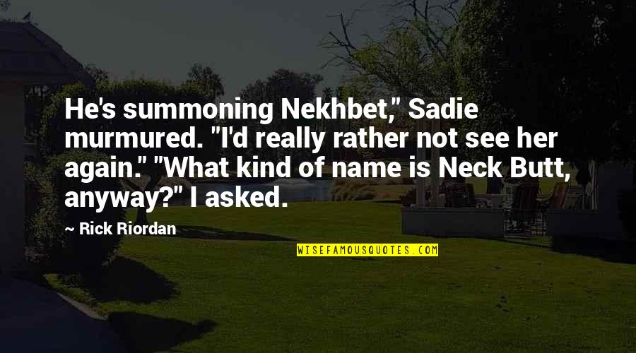 Dhageyso Quotes By Rick Riordan: He's summoning Nekhbet," Sadie murmured. "I'd really rather Dhageyso Quotes By Rick Riordan: He's summoning Nekhbet," Sadie murmured. "I'd really rather