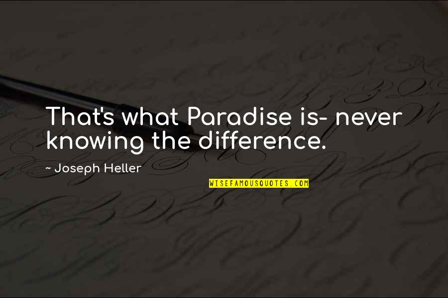 Dhahabi Horse Quotes By Joseph Heller: That's what Paradise is- never knowing the difference.