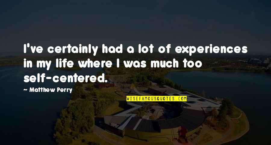 Dhahran Saudi Quotes By Matthew Perry: I've certainly had a lot of experiences in