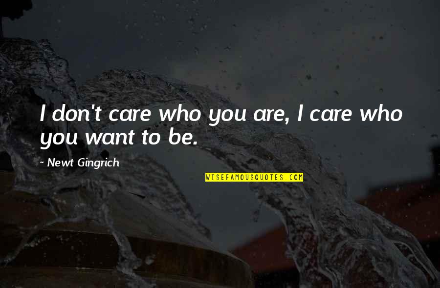 Dhairya Mehta Quotes By Newt Gingrich: I don't care who you are, I care Dhairya Mehta Quotes By Newt Gingrich: I don't care who you are, I care