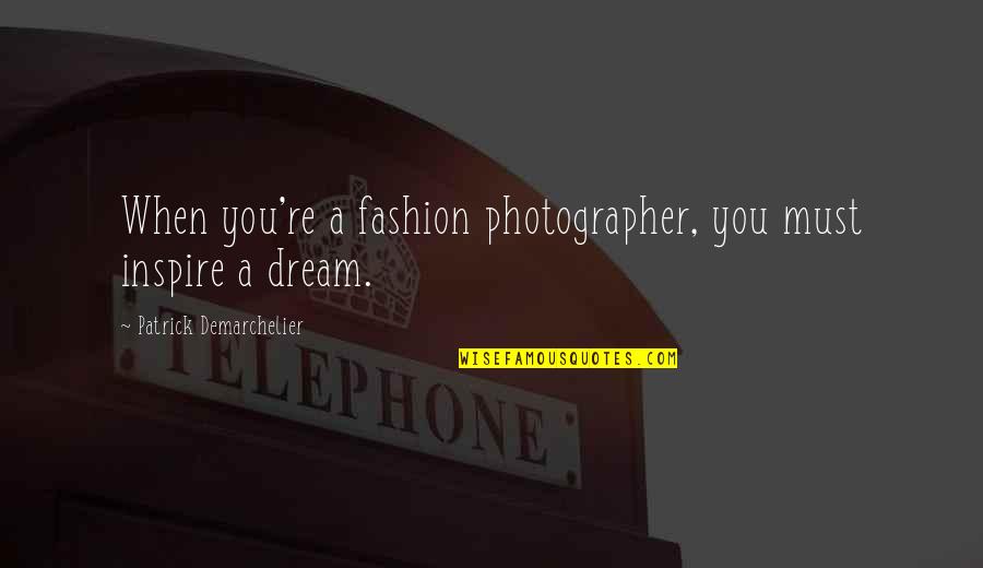 Dhakeshwari Quotes By Patrick Demarchelier: When you're a fashion photographer, you must inspire