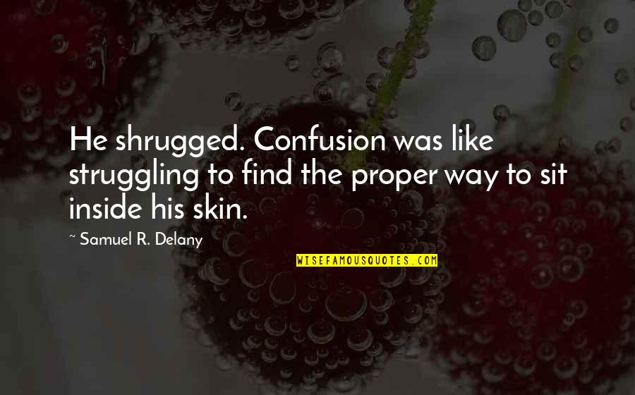 Dhalgren By Samuel Quotes By Samuel R. Delany: He shrugged. Confusion was like struggling to find