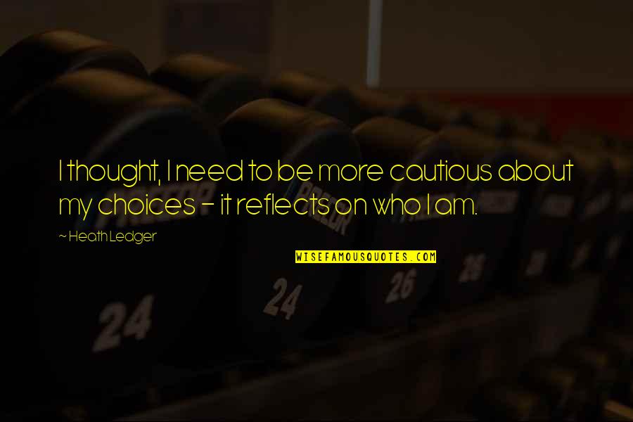 Dhalgren United Quotes By Heath Ledger: I thought, I need to be more cautious