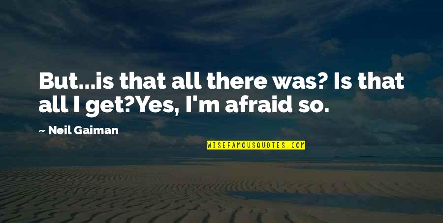 Dhalgren United Quotes By Neil Gaiman: But...is that all there was? Is that all