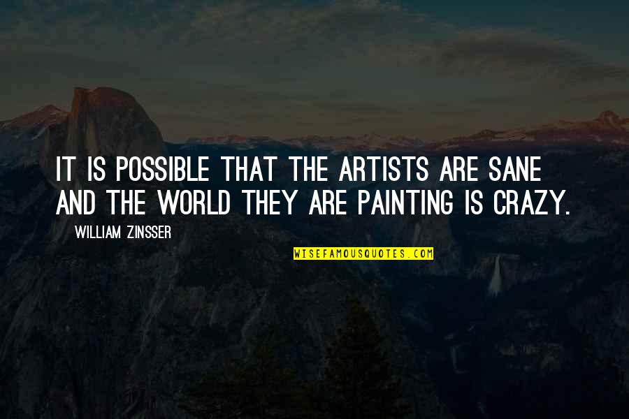 Dhalgren United Quotes By William Zinsser: It is possible that the artists are sane Dhalgren United Quotes By William Zinsser: It is possible that the artists are sane