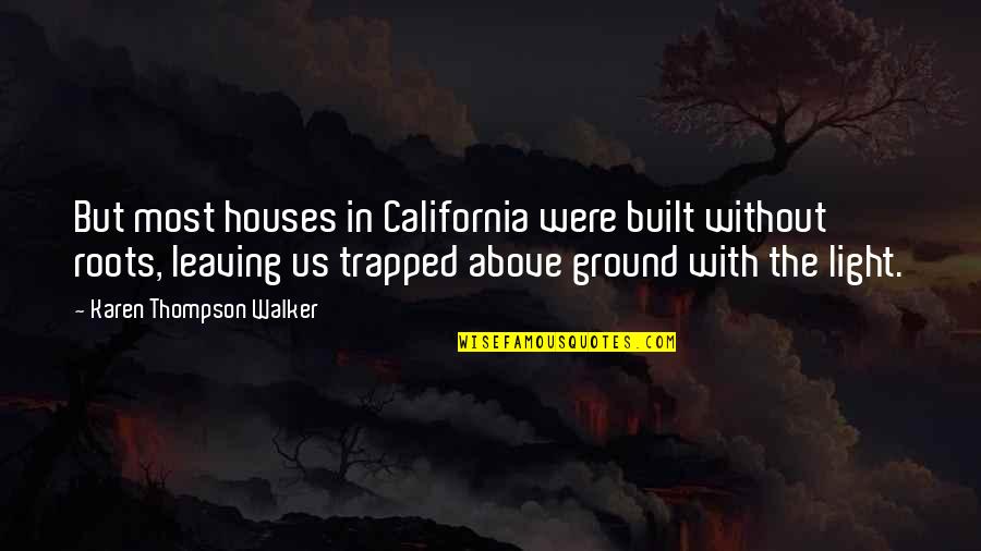 Dhalia Properties Quotes By Karen Thompson Walker: But most houses in California were built without Dhalia Properties Quotes By Karen Thompson Walker: But most houses in California were built without