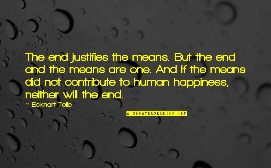 Dhaliwal Huntsville Quotes By Eckhart Tolle: The end justifies the means. But the end Dhaliwal Huntsville Quotes By Eckhart Tolle: The end justifies the means. But the end