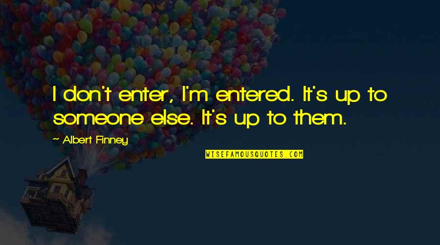 Dhaliwal Sweets Quotes By Albert Finney: I don't enter, I'm entered. It's up to